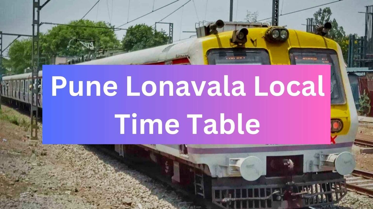 Pune Lonavala Local Time Table 2024 | Pune To Lonavala Local Trains